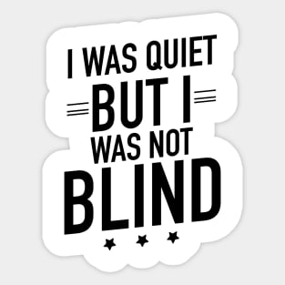 I was quiet but I was not blind Sticker